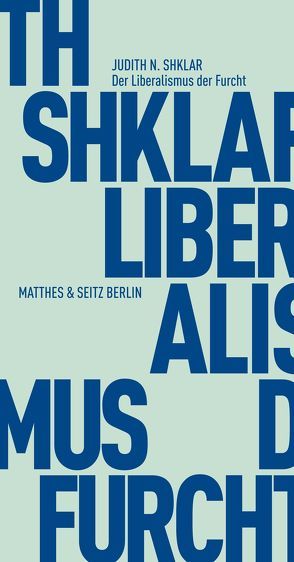 Der Liberalismus der Furcht von Bajohr,  Hannes, Benhabib,  Seyla, Honneth,  Axel, Shklar,  Judith N., Walzer,  Michael, Williams,  Bernard