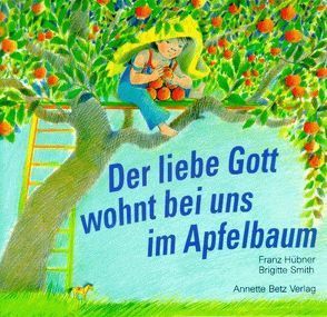 Der liebe Gott wohnt bei uns im Apfelbaum von Hübner,  Franz, Smith,  Brigitte