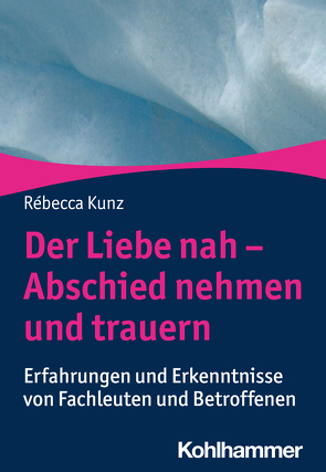 Der Liebe nah – Abschied nehmen und trauern von Kunz,  Rébecca