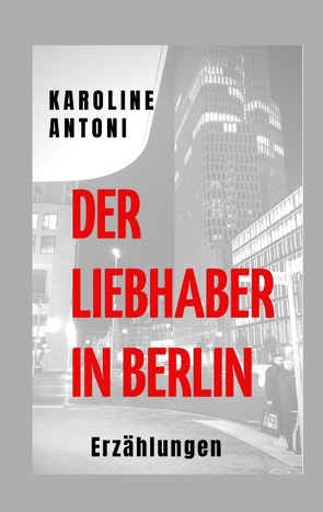 Der Liebhaber in Berlin von Antoni,  Karoline