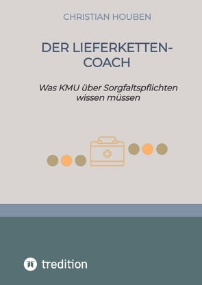 Der Lieferketten-Coach zum Lieferkettengesetz von Houben,  Christian