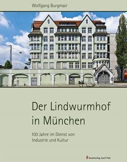 Der Lindwurmhof in München – 100 Jahre im Dienst von Industrie und Kultur von Burgmair,  Wolfgang, Maaz,  Bernhard