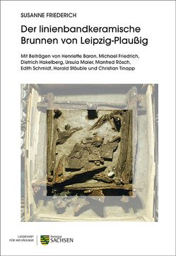 Der linienbandkeramische Brunnen von Leipzig-Plaußig von Baron,  Henriette, Friederich,  Susanne, Friedrich,  Michael, Hakelberg,  Dietrich, Maier,  Ursula, Rösch,  Manfred, Schmidt,  Edith, Stäuble,  Harald, Tinapp,  Christian