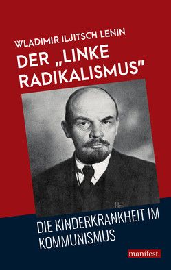 Der „linke Radikalismus“, die Kinderkrankheit im Kommunismus von Lenin,  Wladimir Iljitsch