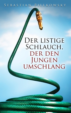 Der listige Schlauch, der den Jungen umschlang von Pillkowsky,  Sebastian
