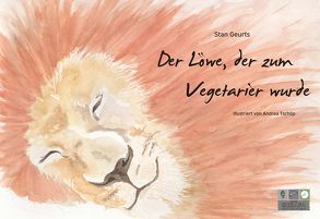 Der Löwe, der zum Vegetarier wurde von Dipl. Des. (FH) Tschöp,  Andrea, Geurts,  Stan