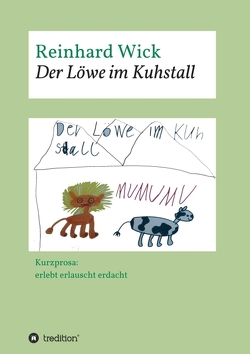 Der Löwe im Kuhstall von Eigene Aufnahmen des Autors,  Fotos:, Nike Viola Baumann,  8 Jahre 2014,  Titelgrafik:, Wick,  Reinhard