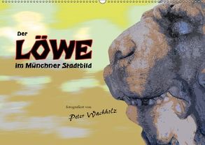 Der LÖWE im Münchner Stadtbild (Wandkalender 2018 DIN A2 quer) von Wachholz,  Peter