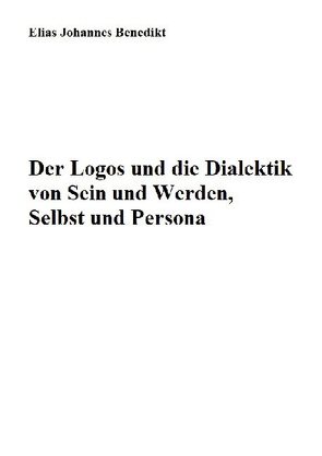 Der Logos und die Dialektik von Sein und Werden, Selbst und Persona von Benedikt,  Elias Johannes