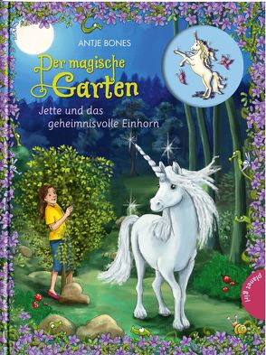 Der magische Garten 6: Jette und das geheimnisvolle Einhorn von Bones,  Antje, Stickel,  Stephanie