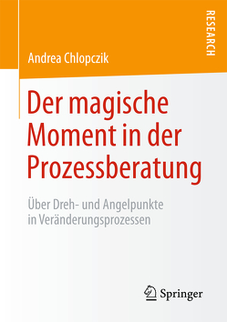 Der magische Moment in der Prozessberatung von Chlopczik,  Andrea