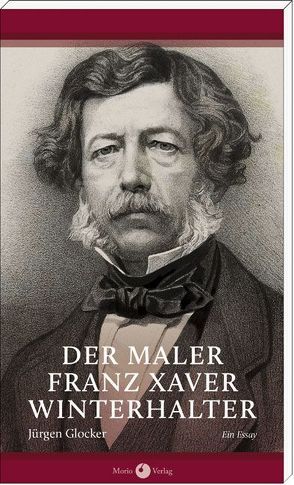 Der Maler Franz Xaver Winterhalter von Glocker,  Jürgen