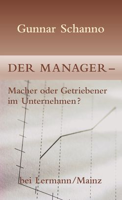 Der Manager – Macher oder Getriebener im Unternehmen? von Schanno,  Gunnar