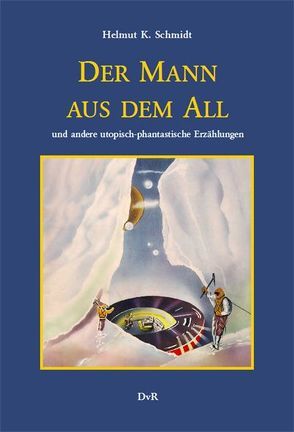 Der Mann aus dem All und andere utopisch-phantastische Erzählungen von Leroy,  H. Ch., Reeken,  Dieter von, Schmidt,  Helmut K, Steen,  I. V.