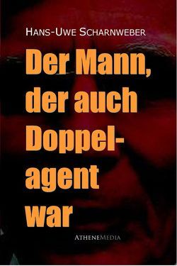 Der Mann, der auch Doppelagent war von Scharnweber,  Hans-Uwe