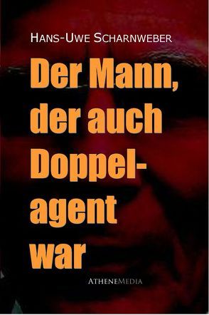 Der Mann, der auch Doppelagent war von Scharnweber,  Hans-Uwe