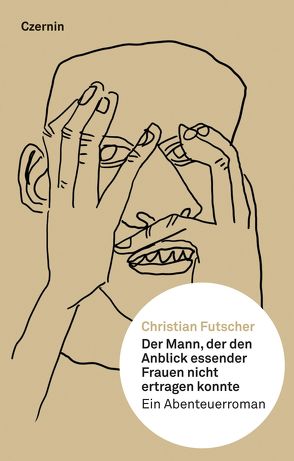 Der Mann, der den Anblick essender Frauen nicht ertragen konnte von Futscher,  Christian