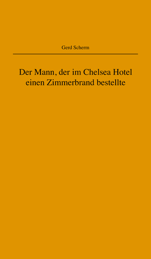 Der Mann, der im Chelsea Hotel einen Zimmerbrand bestellte von Scherm,  Gerd