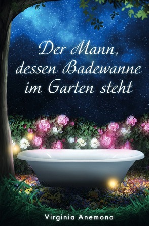 Der Mann, dessen Badewanne im Garten steht von Anemona,  Virginia