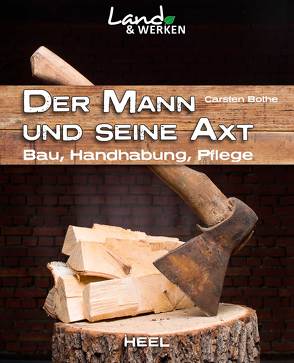 Der Mann und seine Axt: Bau – Handhabung – Pflege von Bothe,  Carsten