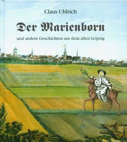 Der Marienborn und andere Geschichten aus dem alten Leipzig von Uhlrich,  Claus