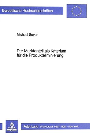 Der Marktanteil als Kriterium für die Produkteliminierung von Sever,  Michael