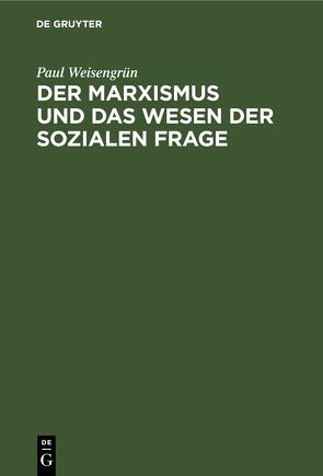 Der Marxismus und das Wesen der sozialen Frage von Weisengrün,  Paul