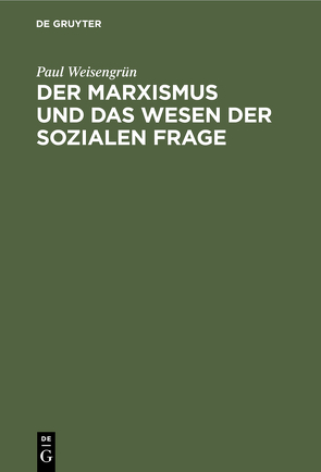Der Marxismus und das Wesen der sozialen Frage von Weisengrün,  Paul