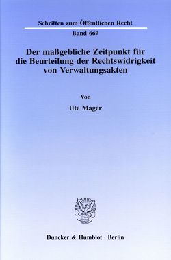 Der maßgebliche Zeitpunkt für die Beurteilung der Rechtswidrigkeit von Verwaltungsakten. von Mager,  Ute