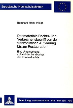 Der materiale Rechts- und Verbrechensbegriff von der französischen Aufklärung bis zur Restauration von Maier-Weigt,  Bernhard