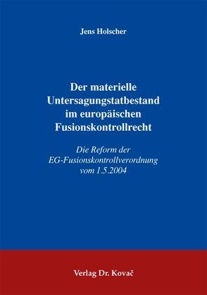 Der materielle Untersagungstatbestand im europäischen Fusionskontrollrecht von Hölscher,  Jens