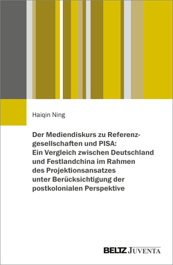 Der Mediendiskurs zu Referenzgesellschaften und PISA: Ein Vergleich zwischen Deutschland und Festlandchina aus einer postkolonialen Perspektive von Ning,  Haiqin