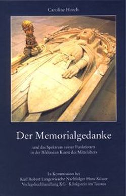 Der Memorialgedanke und das Spektrum seiner Funktionen in der Bildenden Kunst des Mittelalters von Horch,  Caroline