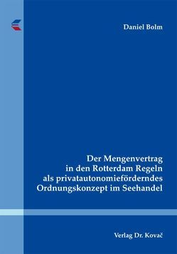 Der Mengenvertrag in den Rotterdam Regeln als privatautonomieförderndes Ordnungskonzept im Seehandel von Bolm,  Daniel