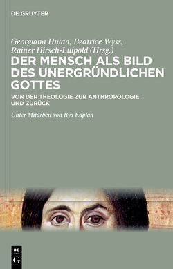 Der Mensch als Bild des unergründlichen Gottes von Hirsch-Luipold,  Rainer, Huian,  Georgiana, Kaplan,  Ilya, Wyss,  Beatrice