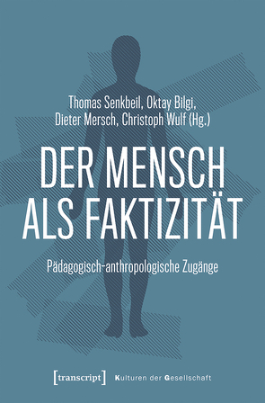 Der Mensch als Faktizität von Bilgi,  Oktay, Mersch,  Dieter, Senkbeil,  Thomas, Wulf,  Christoph