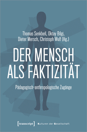 Der Mensch als Faktizität von Bilgi,  Oktay, Mersch,  Dieter, Senkbeil,  Thomas, Wulf,  Christoph