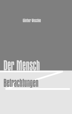 Der Mensch – Betrachtungen von Weschke,  Günther