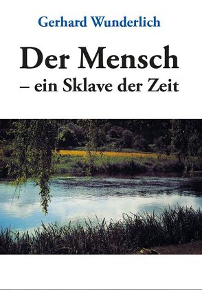 Der Mensch – ein Sklave der Zeit von Wunderlich,  Gerhard