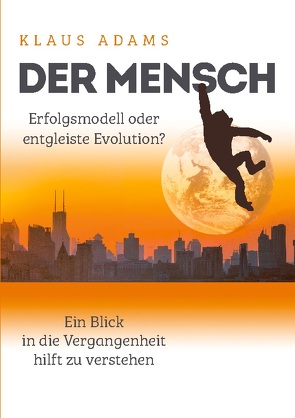 Der Mensch – Erfolgsmodell oder entgleiste Evolution? von Adams,  Klaus