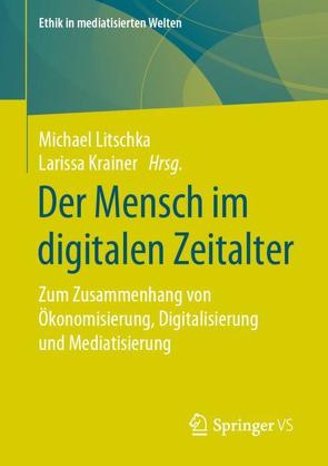 Der Mensch im digitalen Zeitalter von Krainer,  Larissa, Litschka,  Michael