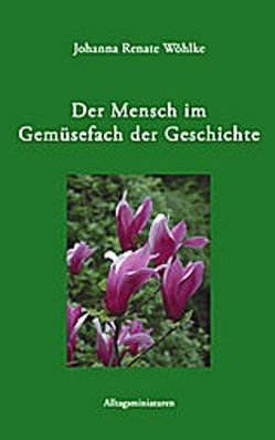 Der Mensch im Gemüsefach der Geschichte von Wöhlke,  Johanna R