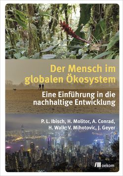 Der Mensch im globalen Ökosystem von Conrad,  Alexander, Geyer,  Juliane, Ibisch,  Pierre L., Mihotovic,  Vanja, Molitor,  Heike, Walk,  Heike