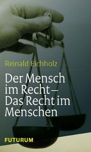 Der Mensch im Recht – Das Recht im Menschen von Eichholz,  Reinald