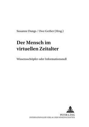 Der Mensch im virtuellen Zeitalter von Dungs,  Susanne, Gerber,  Uwe