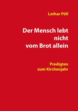 Der Mensch lebt nicht vom Brot allein von Pöll,  Lothar