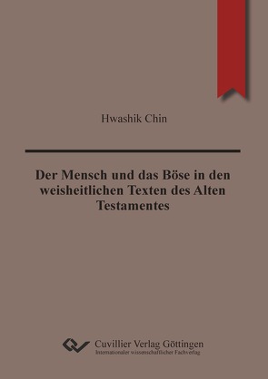 Der Mensch und das Böse in den weisheitlichen Texten des Alten Testamentes von Chin,  Hwashik