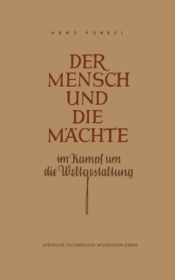 Der Mensch und die Mächte im Kampf um die Weltgestaltung von Künkel,  Hans