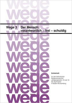 Der Mensch: verantwortlich – frei – schuldig. Schülerheft / Der Mensch: verantwortlich – frei – schuldig von Gorbauch,  Horst, Grünbeck,  Elisabeth, Rieder,  Albrecht