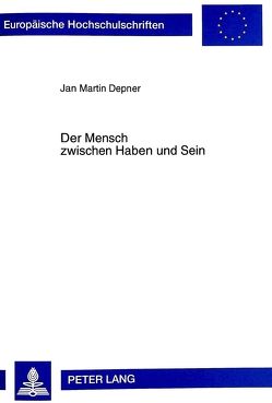 Der Mensch zwischen Haben und Sein von Depner,  Jean Martin